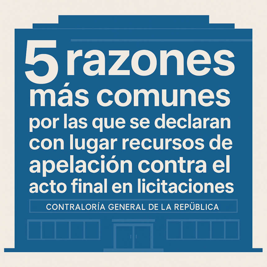 Las 5 razones comunes por las que se declaran con lugar recursos de apelación contra el acto final en licitaciones / Parte 1
